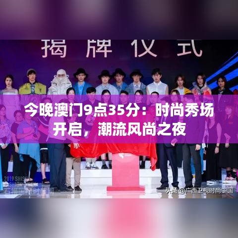 今晚澳门9点35分：时尚秀场开启，潮流风尚之夜