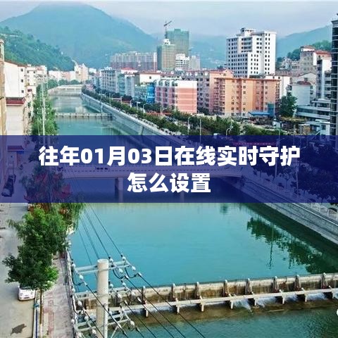 在线实时守护设置教程，如何设置往年01月03日的在线保护