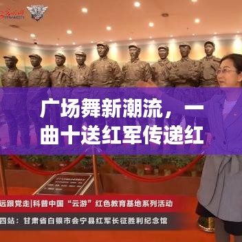 广场舞新潮流，一曲十送红军传递红色情怀的魅力