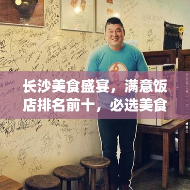 长沙美食盛宴，满意饭店排名前十，必选美食之旅胜地！