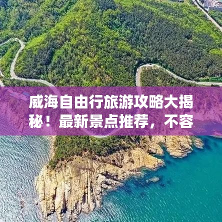 威海自由行旅游攻略大揭秘！最新景点推荐，不容错过！