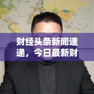 财经头条新闻速递，今日最新财经消息汇总