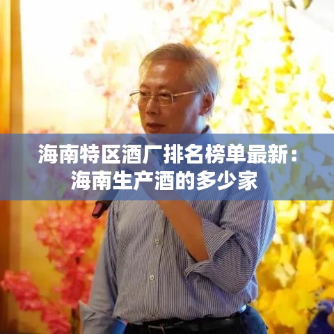 海南特区酒厂排名榜单最新：海南生产酒的多少家 