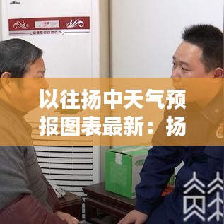 以往扬中天气预报图表最新：扬中天气报告 