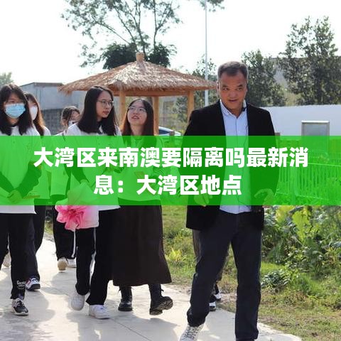 大湾区来南澳要隔离吗最新消息：大湾区地点 