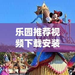 乐园推荐视频下载安装最新版：乐园2020下载 