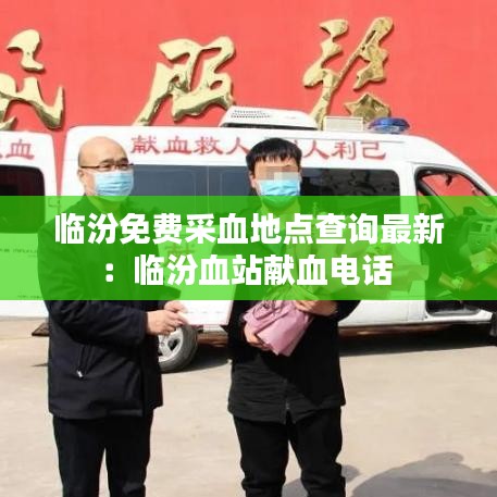 临汾免费采血地点查询最新：临汾血站献血电话 