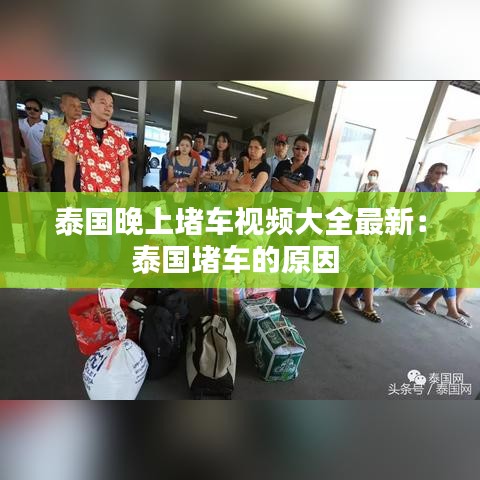 泰国晚上堵车视频大全最新：泰国堵车的原因 