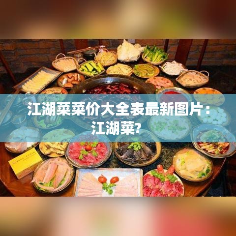 江湖菜菜价大全表最新图片：江湖菜? 