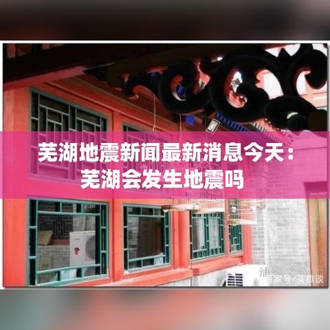 芜湖地震新闻最新消息今天：芜湖会发生地震吗 