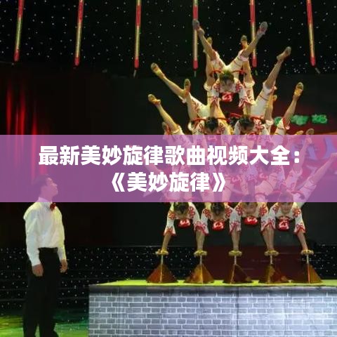 最新美妙旋律歌曲视频大全：《美妙旋律》 