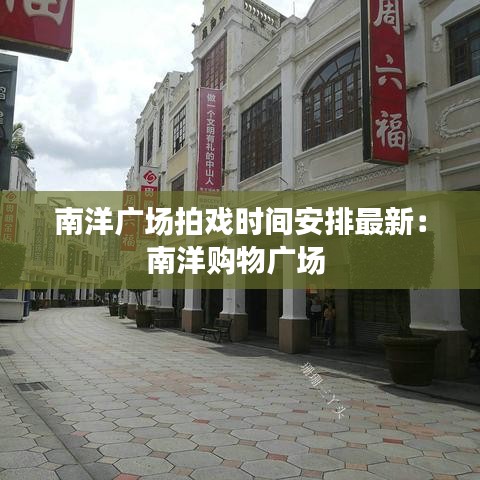南洋广场拍戏时间安排最新：南洋购物广场 