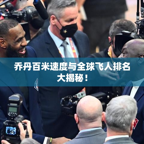 乔丹百米速度与全球飞人排名大揭秘！