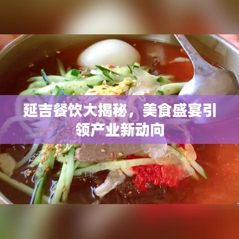 延吉餐饮大揭秘，美食盛宴引领产业新动向