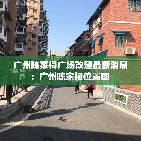 广州陈家祠广场改建最新消息：广州陈家祠位置图 