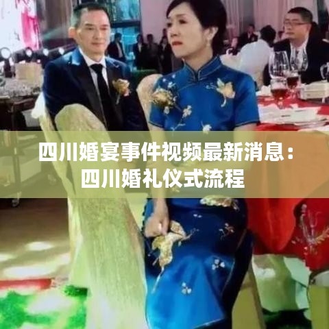 四川婚宴事件视频最新消息：四川婚礼仪式流程 