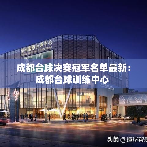 成都台球决赛冠军名单最新：成都台球训练中心 