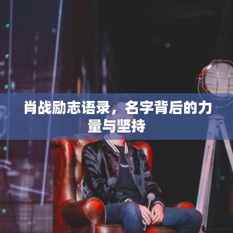 肖战励志语录，名字背后的力量与坚持