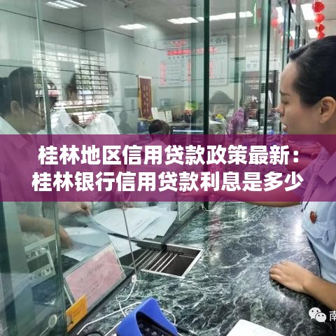 桂林地区信用贷款政策最新：桂林银行信用贷款利息是多少 