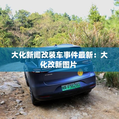 大化新闻改装车事件最新：大化改新图片 