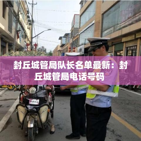 封丘城管局队长名单最新：封丘城管局电话号码 