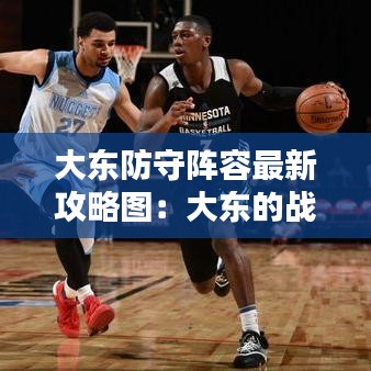 大东防守阵容最新攻略图：大东的战力指数有多高 