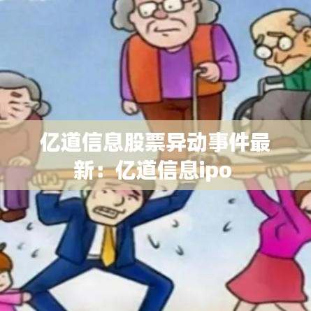 亿道信息股票异动事件最新：亿道信息ipo 