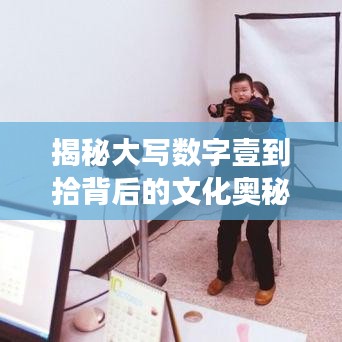 揭秘大写数字壹到拾背后的文化奥秘，百度带你开启数字探索之旅
