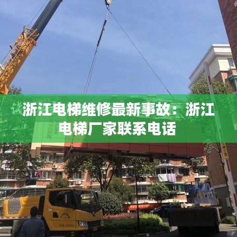 浙江电梯维修最新事故：浙江电梯厂家联系电话 