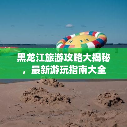 黑龙江旅游攻略大揭秘，最新游玩指南大全