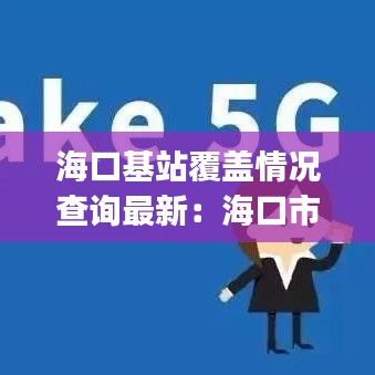 海口基站覆盖情况查询最新：海口市哪些区域覆盖了5g网络 