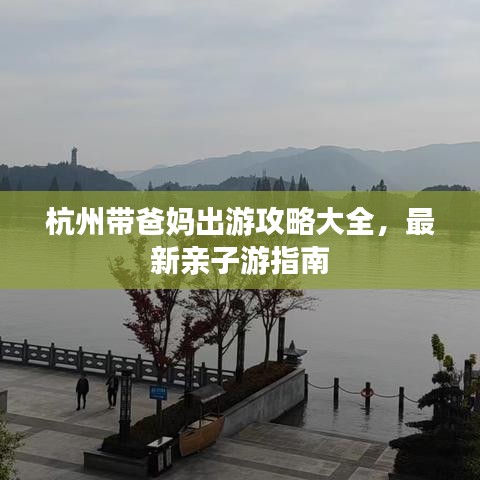 杭州带爸妈出游攻略大全，最新亲子游指南