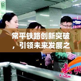 常平铁路创新突破，引领未来发展之路