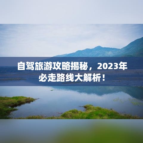 自驾旅游攻略揭秘，2023年必走路线大解析！