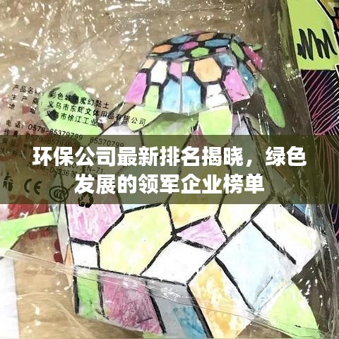 环保公司最新排名揭晓，绿色发展的领军企业榜单