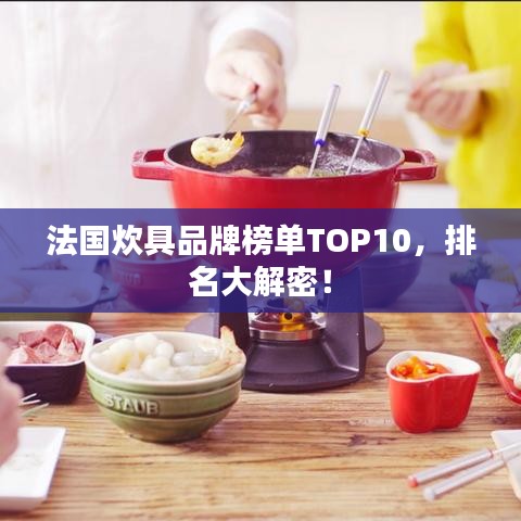 法国炊具品牌榜单TOP10，排名大解密！