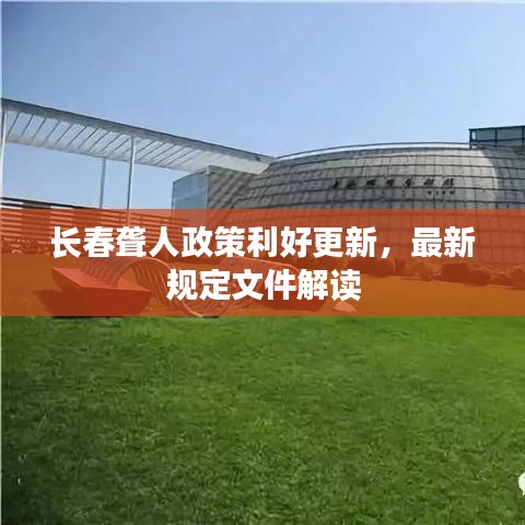 长春聋人政策利好更新，最新规定文件解读