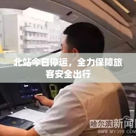 北站今日停运，全力保障旅客安全出行
