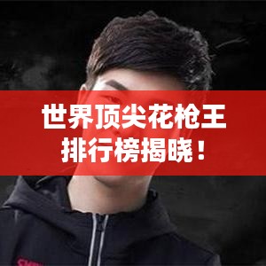 世界顶尖花枪王排行榜揭晓！