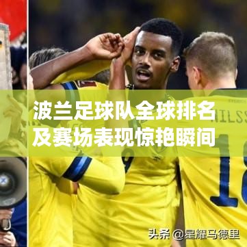 波兰足球队全球排名及赛场表现惊艳瞬间回顾