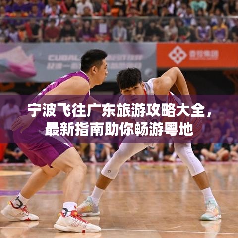 宁波飞往广东旅游攻略大全，最新指南助你畅游粤地