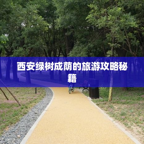 西安绿树成荫的旅游攻略秘籍