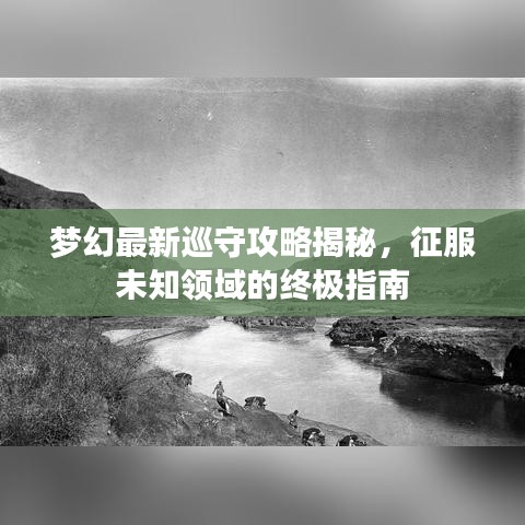 梦幻最新巡守攻略揭秘，征服未知领域的终极指南