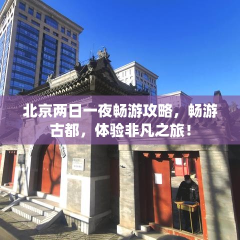 北京两日一夜畅游攻略，畅游古都，体验非凡之旅！