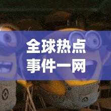 全球热点事件一网打尽，今日新闻快讯视频速递