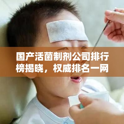 国产活菌制剂公司排行榜揭晓，权威排名一网打尽！
