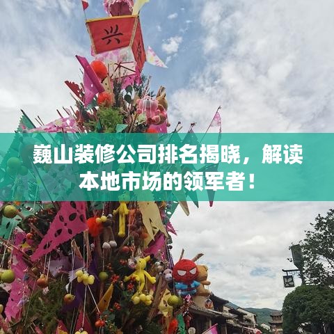 巍山装修公司排名揭晓，解读本地市场的领军者！