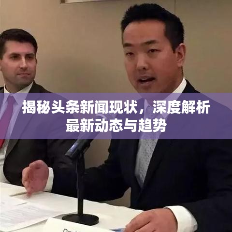 揭秘头条新闻现状，深度解析最新动态与趋势