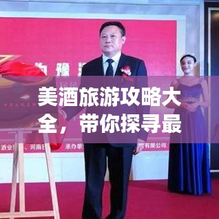 美酒旅游攻略大全，带你探寻最佳品酒之旅！