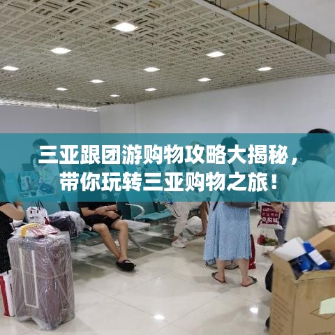 三亚跟团游购物攻略大揭秘，带你玩转三亚购物之旅！